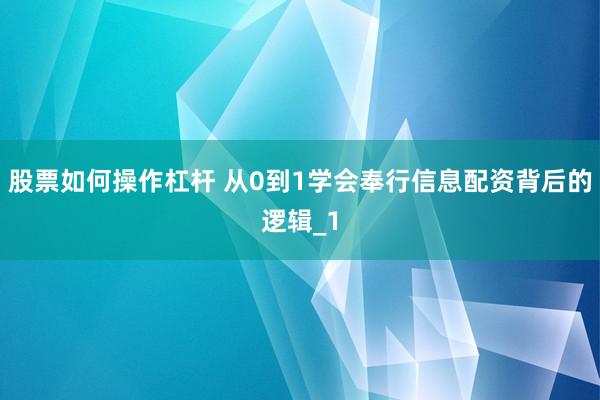 股票如何操作杠杆 从0到1学会奉行信息配资背后的逻辑_1