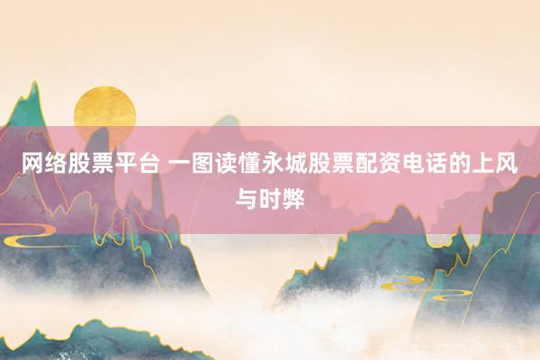 网络股票平台 一图读懂永城股票配资电话的上风与时弊